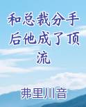 和总裁分手后他成了顶流