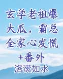 玄学老祖爆大瓜，霸总全家心发慌+番外最新章节